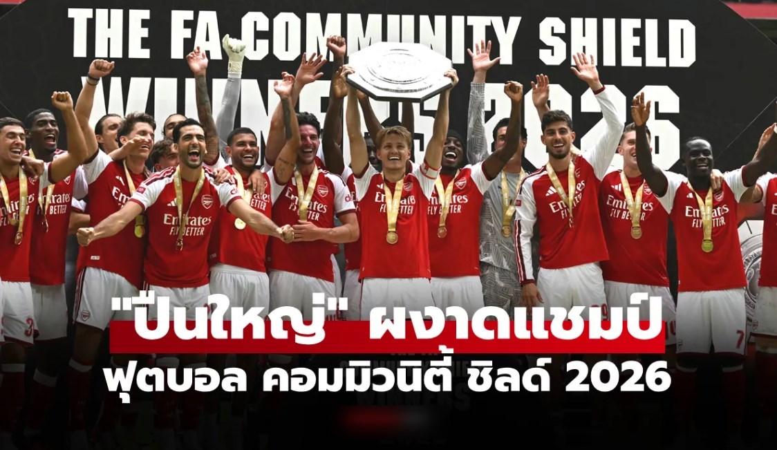 ขาดลอย! อาร์เซนอล โชว์เหนือถล่ม แมนฯ ซิตี้ 3-0 คว้าแชมป์คอมมิวนิตี้ชิลด์ 2026
